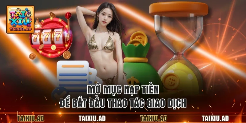 Mở mục nạp tiền để bắt đầu thao tác giao dịch
